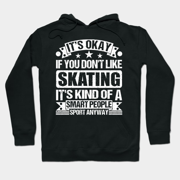 Skating Lover It's Okay If You Don't Like Skating It's Kind Of A Smart People Sports Anyway Hoodie by Benzii-shop 